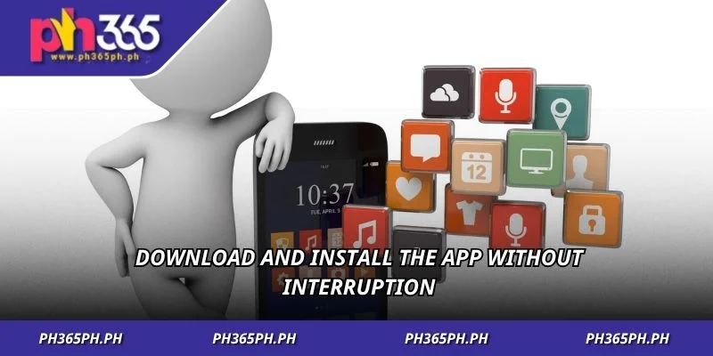 1-download-and-install-the-app-without-interruption