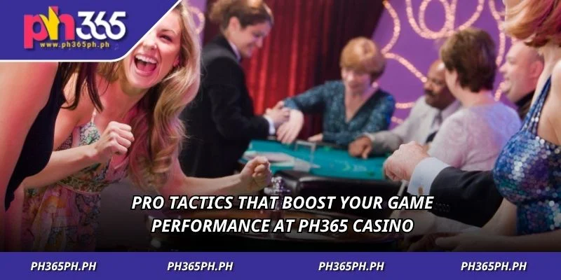 Pro tactics that boost your game performance at PH365 casino