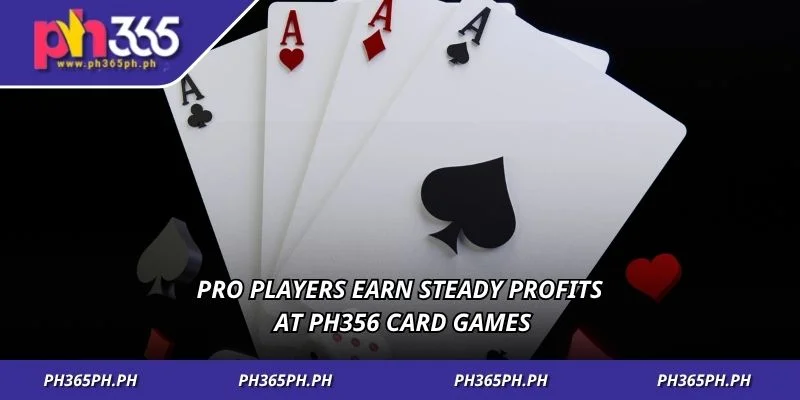 Pro players earn steady profits at PH356 Card Games