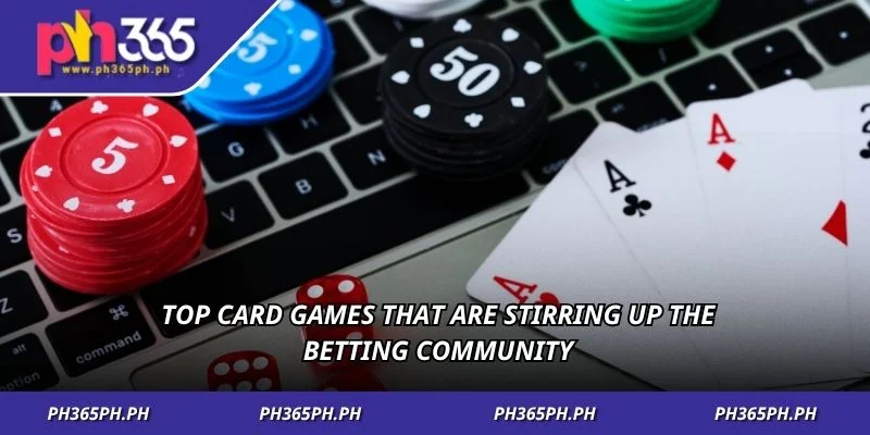 Top card games that are stirring up the betting community