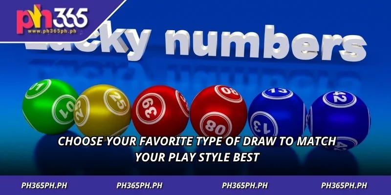 Choose your favorite type of draw to match your play style best