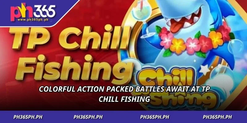 Colorful action packed battles await at TP Chill Fishing