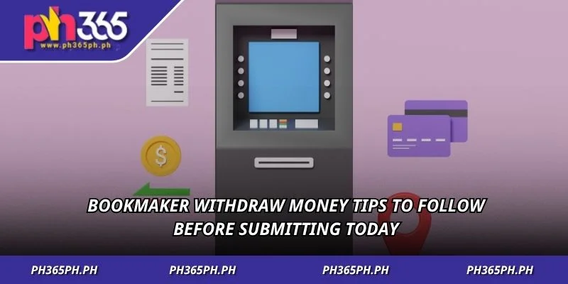 Bookmaker withdraw money tips to follow before submitting today