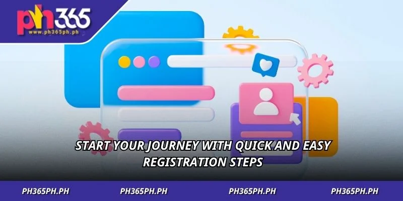 Start your journey with quick and easy registration steps