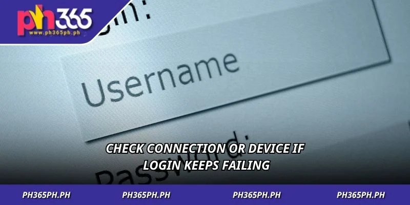 Check connection or device if login keeps failing