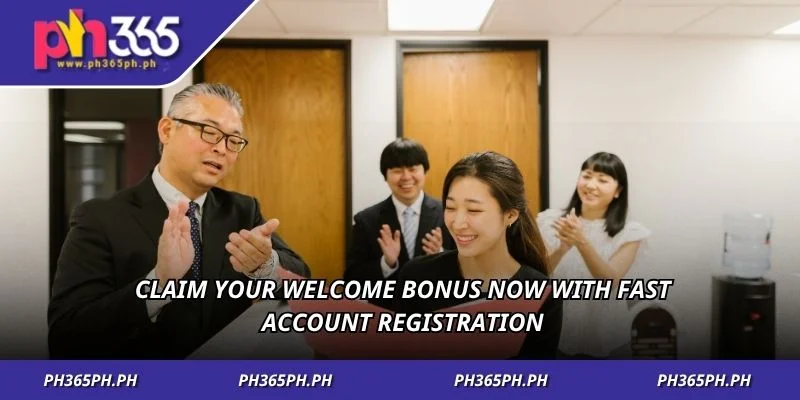 Claim your welcome bonus now with fast account registration