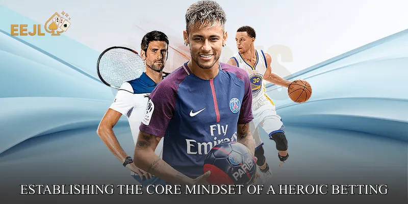 Establishing the Core Mindset of a Heroic Betting Approach