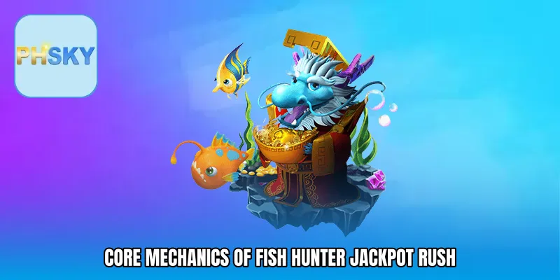 Core Mechanics of Fish Hunter Jackpot Rush