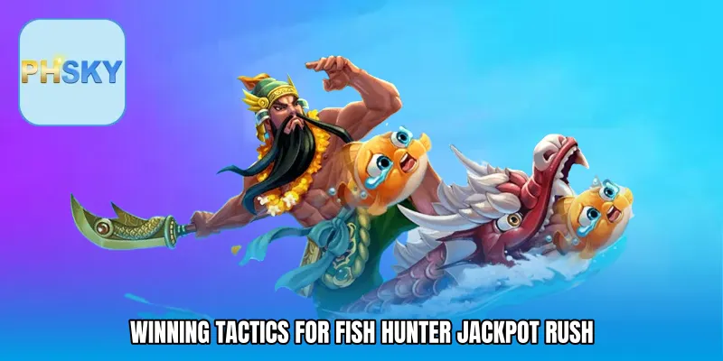 Winning Tactics for Fish Hunter Jackpot Rush